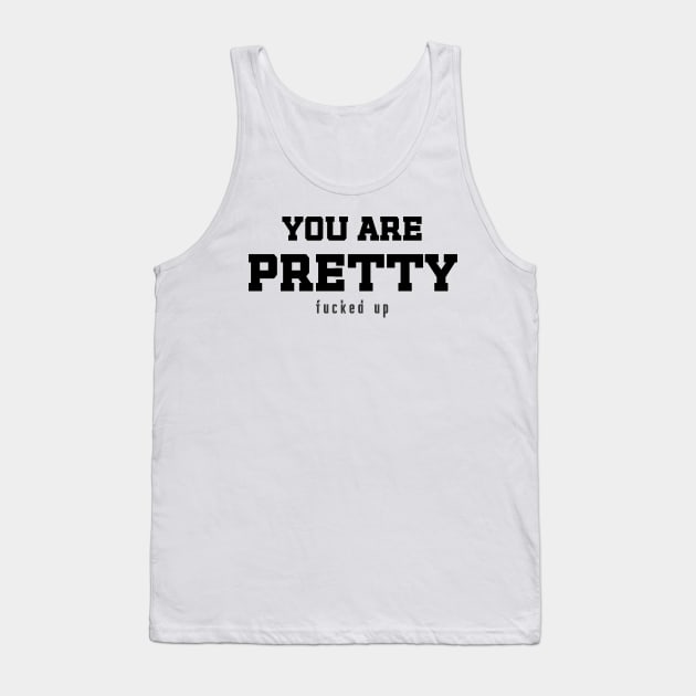 You are PRETTY - f*cked up / funny sarcastic quote Tank Top by Naumovski